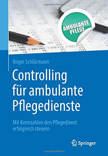 Controlling für ambulante Pflegedienste: Mit Kennzahlen den Pflegedienst erfolgreich steuern