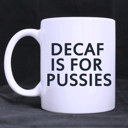 Compast Christmas Day Birthday Gifts Humor Sayings Decaf Is For Pussies Tea Or Coffee Cup 100% Ceramic 11-Ounce White Mug