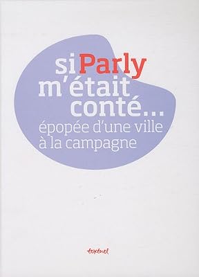 Si Parly m'était conté... : Epopée d'une ville à la campagne