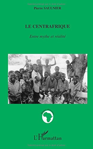Le Centrafrique. Entre mythe et réalité
