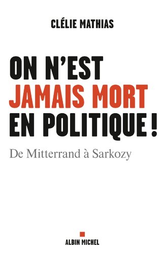 Download On n'est jamais mort en politique ! : De Mitterrand à Sarkozy