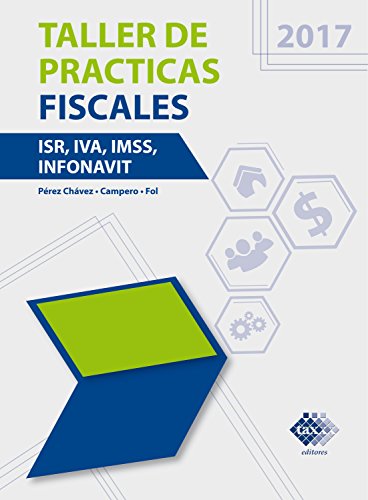 Taller de práctica fiscales 2017: ISR, IVA, IMSS, Infonavit (Spanish Edition)
