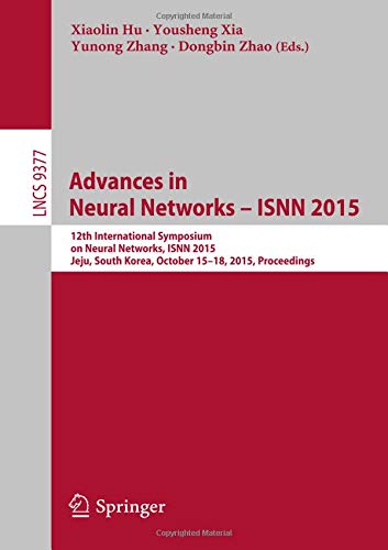 Advances in Neural Networks - ISNN 2015: 12th International Symposium on Neural Networks, ISNN 2015, Jeju, South Korea, October 15-18, 2015, ... Computer Science and General Issues)