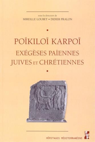 Poïkiloï karpoï : Exégèses païennes, juives et chrétiennes - Etudes réunies en hommage à Gilles Dorival Poïkiloï karpoï : Exégèses païennes, juives et chrétiennes - Etudes réunies en hommage à Gilles Dorival