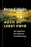 Auch du lebst ewig: Die Ergebnisse der modernen Sterbeforschung by Bernard Jakoby
