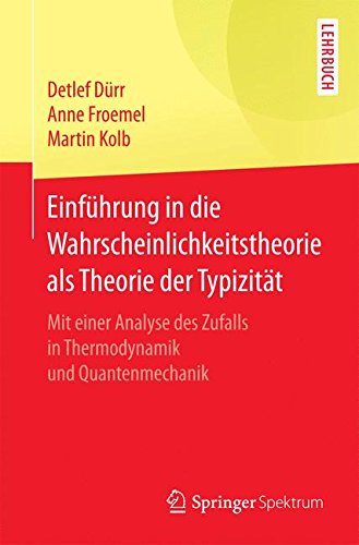 Download Einführung in die Wahrscheinlichkeitstheorie als Theorie der Typizität: Mit einer Analyse des Zufalls in Thermodynamik und Quantenmechanik Download Einführung in die Wahrscheinlichkeitstheorie als Theorie der Typizität: Mit einer Analyse des Zufalls in Thermodynamik und Quantenmechanik