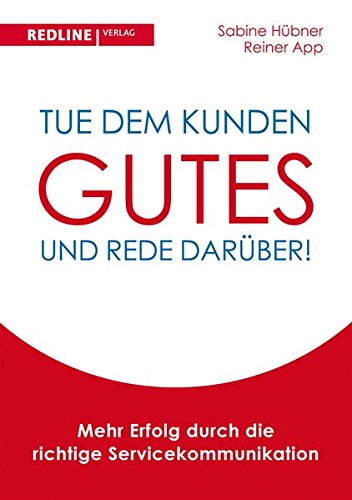 Tue dem Kunden Gutes - und rede darüber!: Mehr Erfolg durch die richtige Servicekommunikation