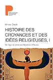  Histoire des croyances et des idées religieuses : Volume 1, De l\'âge de pierre aux Mystères d\'Eleusis (Bibliothèque historique)