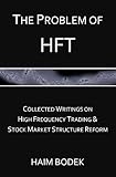 The Problem of HFT - Collected Writings on High Frequency Trading & Stock Market Structure Reform (English Edition) by 