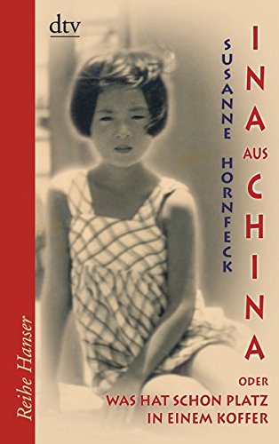 Ina aus China: oder: Was hat schon Platz in einem Koffer, Roman (Reihe Hanser)