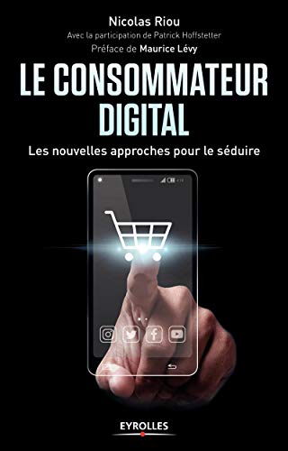 Télécharger Le consommateur digital: Les nouvelles approches pour le séduire Francais PDF