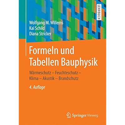 Formeln und Tabellen Bauphysik: Wärmeschutz - Feuchteschutz - Klima - Akustik - Brandschutz