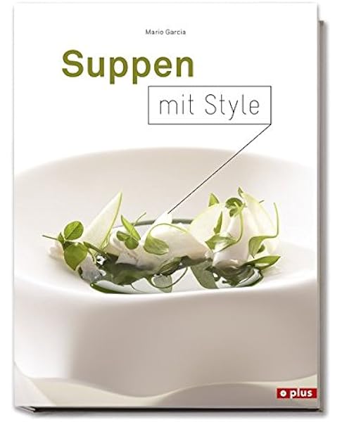 Suppen Mit Style Einfache Und Spektakulare Suppen Amazon De Garcia Mario Bidinger Lukas Bucher