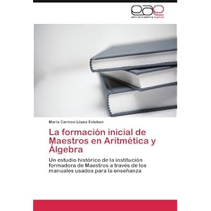 La formación inicial de Maestros en Aritmética y Álgebra: Un estudio histórico de la institución formador