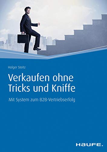 Verkaufen ohne Tricks und Kniffe: Mit System zum B2B-Vertriebserfolg (Haufe Fachbuch)