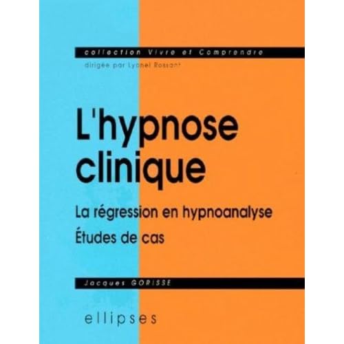 L'hypnose clinique : La régression en hypnoanalyse, études de cas L'hypnose clinique : La régression en hypnoanalyse, études de cas