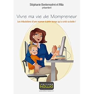 Vivre ma vie de Mompreneur: Les tribulations d'une maman à plein temps qui a créé sa boite!