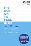 It's Not OK to Feel Blue (and other lies): Inspirational people open up about their mental health (English Edition) by Scarlett Curtis