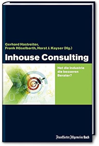 Inhouse Consulting Hat Die Industrie Die Besseren Berater Gerhard Hastreiter Frank Hoselbarth Amazon De Bucher