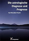 Die astrologische Diagnose und Prognose: Die Interpretation des Horoskops by Karl Brandler-Pracht