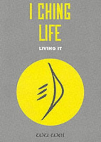 I Ching Life: Living it by Wu Wei (1997-02-20)