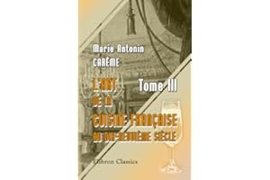 L'art de la cuisine Française au dix-neuvième siècle: Tome 3