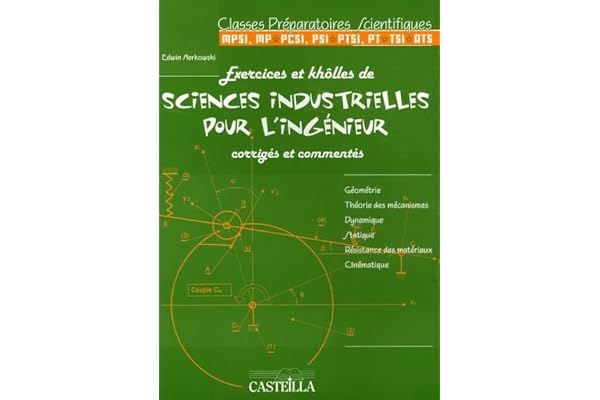 Exercices et khôlles de sciences industrielles pour l'ingénieur corrigés et commentés: Classes préparatoires scientifiques