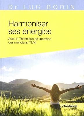 Harmoniser ses énergies : Avec la Technique de libération des méridiens (TLM)
