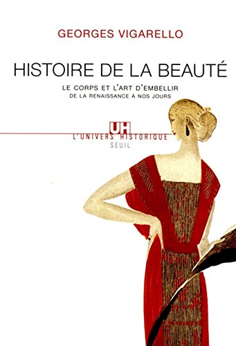 Histoire de la beauté : Le corps et l'art d'embellir de la Renaissance à nos jours francais