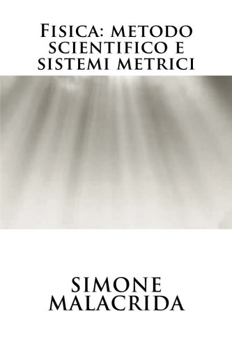 Fisica: metodo scientifico e sistemi metrici Fisica: metodo scientifico e sistemi metrici