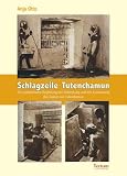 Schlagzeile Tutenchamun - Die publizistische Begleitung der Entdeckung und der Ausr�umung des Grabes von Tutenchamun - Anja Otto