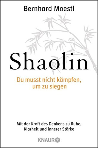 Download Shaolin - Du musst nicht kämpfen, um zu siegen!: Mit der Kraft des Denkens zu Ruhe, Klarheit und innerer Stärke Download Shaolin - Du musst nicht kämpfen, um zu siegen!: Mit der Kraft des Denkens zu Ruhe, Klarheit und innerer Stärke