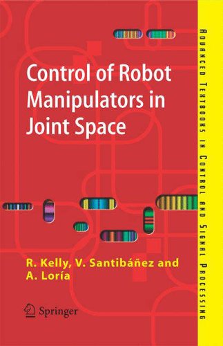 Download Control of Robot Manipulators in Joint Space (Advanced Textbooks in Control and Signal Processing) Download Control of Robot Manipulators in Joint Space (Advanced Textbooks in Control and Signal Processing)