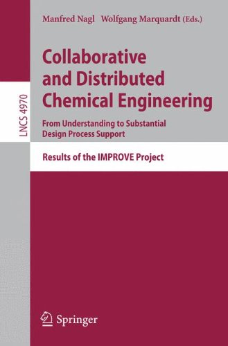 Collaborative and Distributed Chemical Engineering. From Understanding to Substantial Design Process Support: Results of the IMPROVE Project: 4970 (Lecture Notes in Computer Science, 4970)