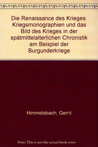 Die Renaissance des Krieges: Kriegsmonographien und das Bild des Krieges in der spätmittelalterlichen Chronistik am Beispiel der Burgunderkriege