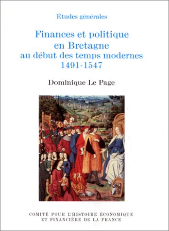Finances et politique en Bretagne au début des temps modernes, 1491-1547 Finances et politique en Bretagne au début des temps modernes, 1491-1547