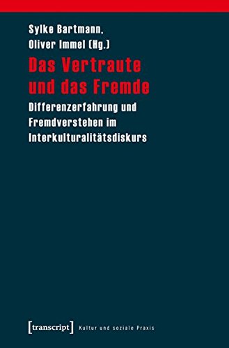 Das Vertraute und das Fremde: Differenzerfahrung und Fremdverstehen im Interkulturalitätsdiskurs (Kultur und soziale Praxis)