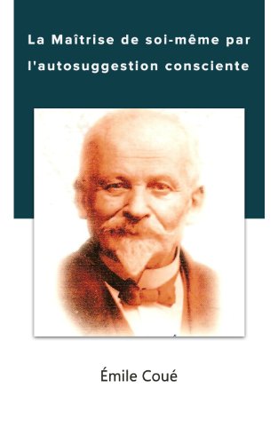 Download La Maîtrise de soi-même par l’autosuggestion consciente