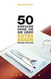 Image de 50 einfache Dinge, die Sie über gutes Essen wissen sollten: Mit e. Vorw. v. Dreisternekoch Dieter M