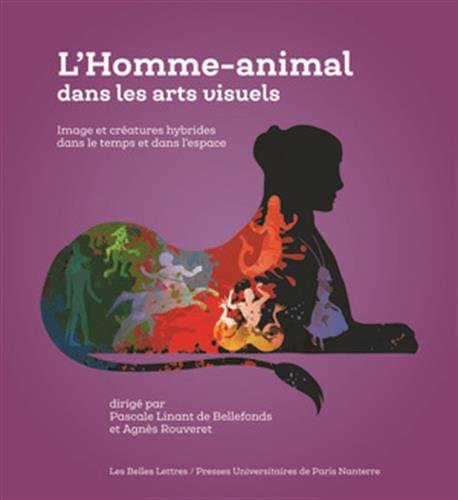 L'Homme-animal dans les arts visuels: Image et créatures hybrides dans le temps et dans l'espace francais
