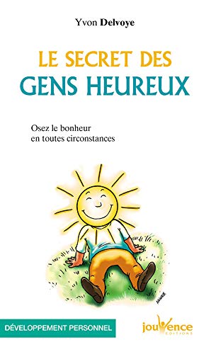 Le secret des gens heureux : Osez le bonheur en toutes circonstances Le secret des gens heureux : Osez le bonheur en toutes circonstances