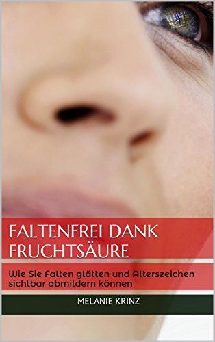 Faltenfrei dank Fruchtsäure: Wie Sie Falten glätten und Alterszeichen sichtbar abmildern können