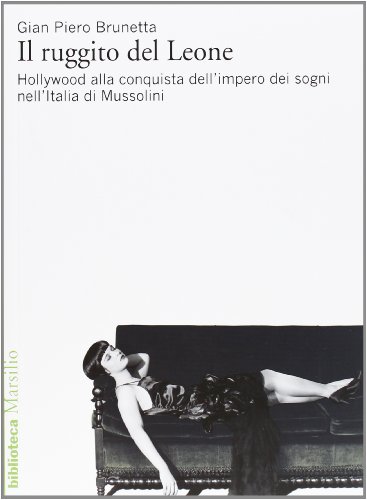 Il ruggito del Leone. Hollywood alla conquista dell'impero dei sogni nell'Italia di Mussolini