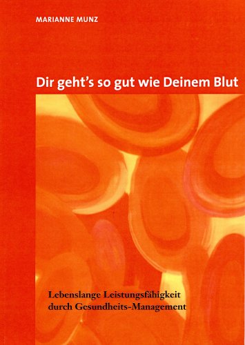 Dir geht's so gut wie Deinem Blut: Lebenslange Leistungsfähigkeit durch Gesundheits-Management