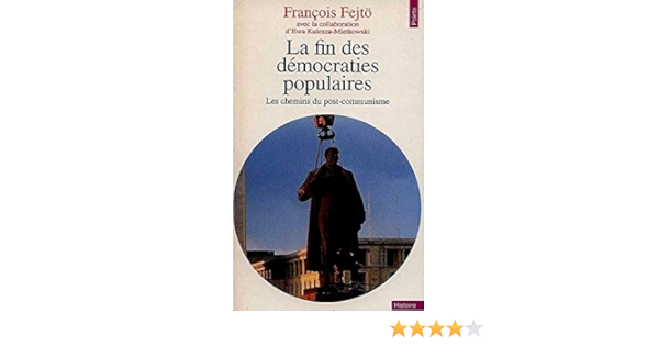 Amazon Fr La Fin Des Democraties Populaires Les Chemins Du Post Communisme Francois Fejto Ewa Kulesza Mietkowski Livres