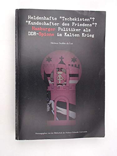Preisvergleich Produktbild Heldenhafte "Tschekisten" "Kundschafter des Friedens" Hamburger Politiker als DDR-Spione im Kalten Krieg : Begleitband zur Ausstellung Hamburger Politiker als DDR-Spione im Kalten Krieg.