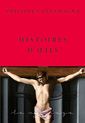 Histoires d'oeils: collection Le Courage dirigée par Charles Dantzig Histoires d'oeils: collection Le Courage dirigée par Charles Dantzig