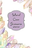  Worst Case Scenario Planner: For Women Who Worry. Prepare for the Worst So You Can Let Go of Fear and Live Your Best Life Today; An Exercise in Happy. Lavender Crystals