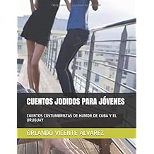 CUENTOS JODIDOS PARA JÓVENES: CUENTOS COSTUMBRISTAS PARA JÓVENES DE HUMOR  DE CUBA Y EL URUGUAY