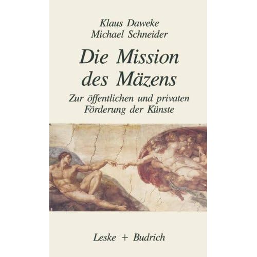 Die Mission des Mäzens. Zur öffentlichen und privaten Förderung der Künste Die Mission des Mäzens. Zur öffentlichen und privaten Förderung der Künste